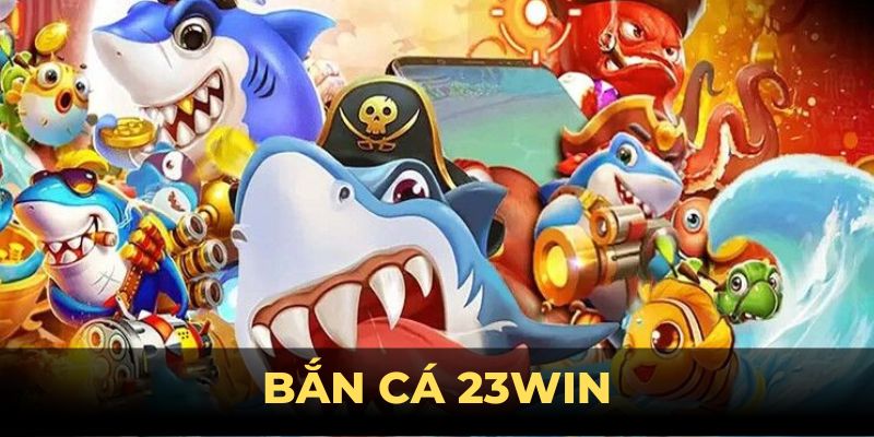 cách chơi bắn cá 23win