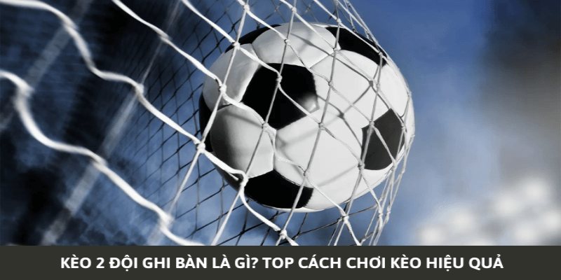 cách chơi kèo 2 đội ghi bàn